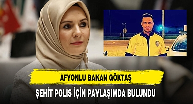 Afyonlu Bakan Göktaş Şehit Polis İçin Paylaşımda Bulundu