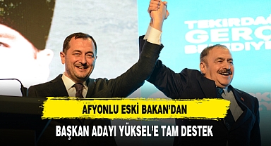 Afyonlu Eski Bakan'dan Başkan Adayı Yüksel'e Tam Destek