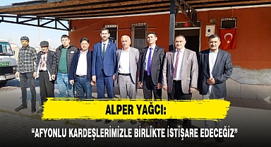"AFYONLU KARDEŞLERİMİZLE BİRLİKTE İSTİŞARE EDECEĞİZ"