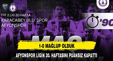 AFYONSPOR LİGİN 30. HAFTASINI PUANSIZ KAPATTI