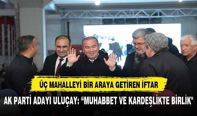 AK PARTİ'DEN ÜÇ MAHALLEYİ BİR ARAYA GETİREN İFTAR
