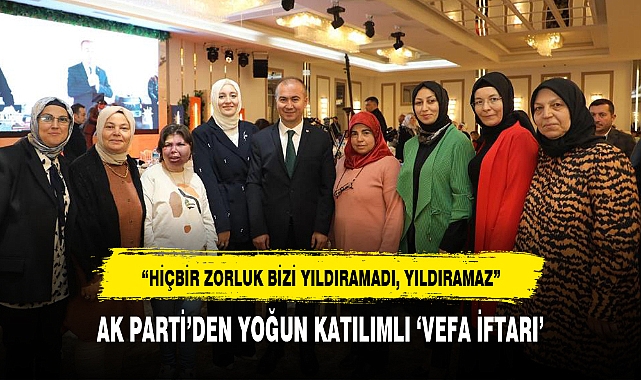 AK PARTİ'DEN YOĞUN KATILIMLI 'VEFA İFTARI'