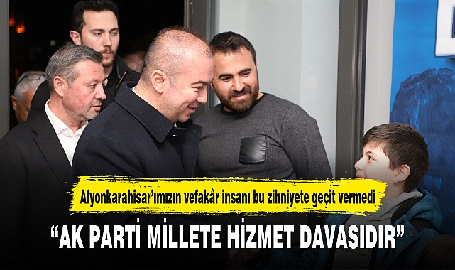 "AK PARTİ MİLLETE HİZMET DAVASIDIR"
