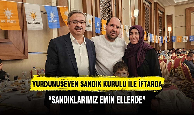 AK Parti Milletvekili Yurdunuseven: "Sandıklarımız Emin Ellerde"