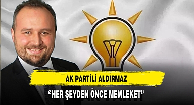 AK Partili Aldırmaz ''Her Şeyden Önce Memleket''