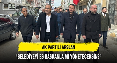 AK Partili Arslan ''Belediyeyi Eş Başkanla mı Yöneteceksin?''