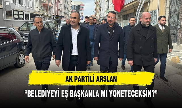 AK Partili Arslan ''Belediyeyi Eş Başkanla mı Yöneteceksin?''