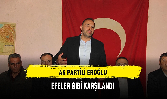 AK Partili Eroğlu Efeler Gibi Karşılandı
