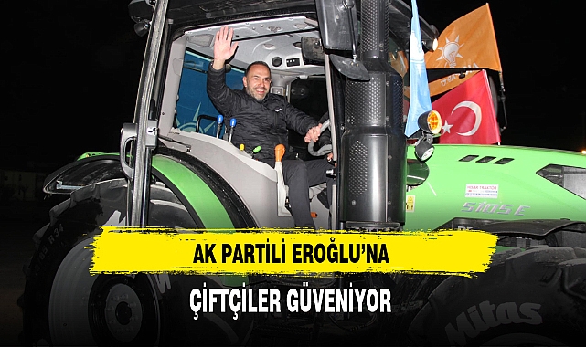 AK Partili Eroğlu'na Çiftçiler Güveniyor