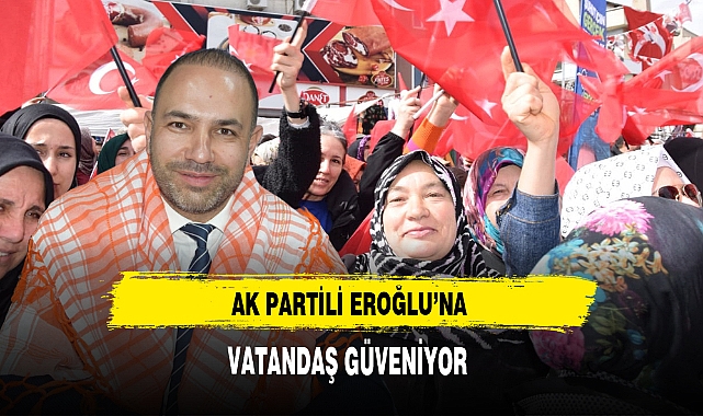 AK Partili Eroğlu'na Vatandaş Güveniyor