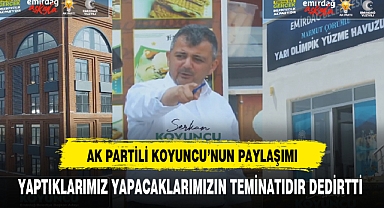 AK Partili Koyuncu'nun Paylaşımı Yaptıklarımız Yapacaklarımızın Teminatıdır Dedirtti