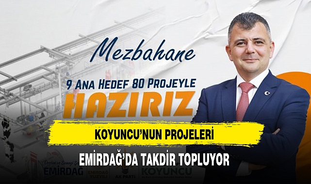 AK Partili Koyuncu'nun Projeleri Emirdağ'da Takdir Topluyor