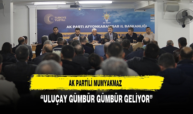 AK Partili Mumyakmaz ''Uluçay Gümbür Gümbür Geliyor''
