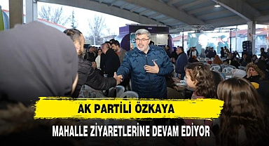 AK Partili Özkaya  Mahalle Ziyaretlerine Devam Ediyor