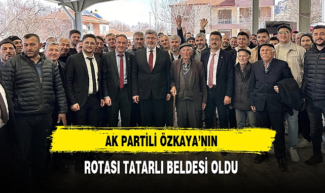 AK Partili Özkaya'nın Rotası  Tatarlı Beldesi Oldu