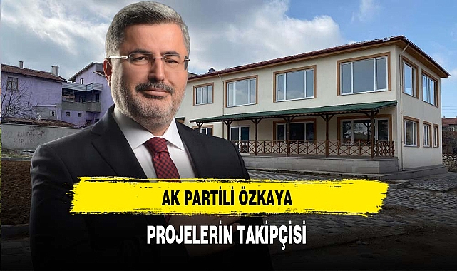 AK Partili Özkaya Projelerin Takipçisi