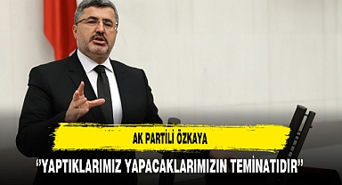 AK Partili Özkaya ''Yaptıklarımız Yapacaklarımızın Teminatıdır''