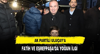 AK Partili Uluçay'a Fatih ve Eşrefpaşa'da Yoğun İlgi