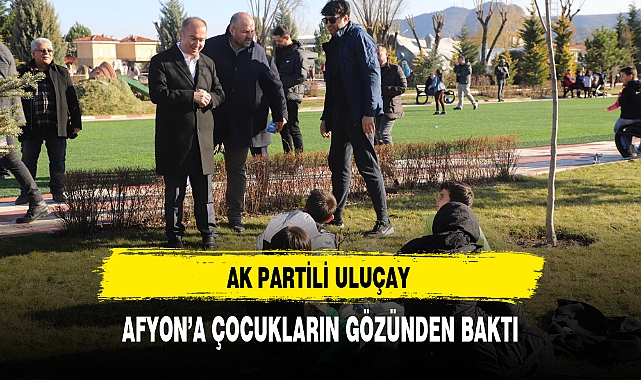 AK Partili Uluçay Afyon'a Çocukların Gözünden Baktı