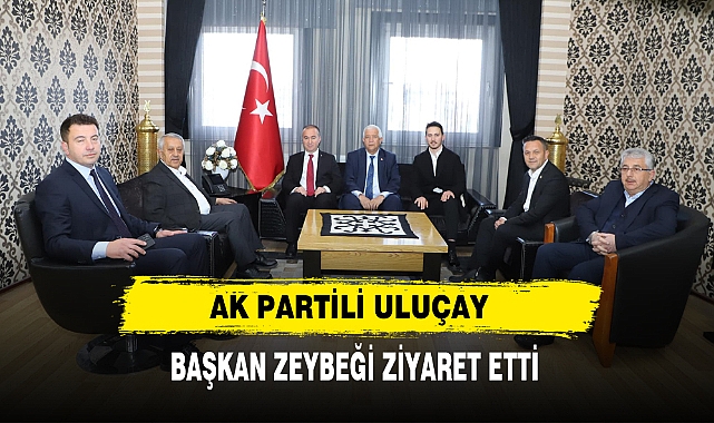 Ak Partili Uluçay  Başkan Zeybeği Ziyaret Etti