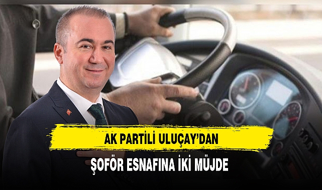 AK Partili Uluçay'dan Şoför Esnafına İki Müjde