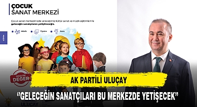 AK Partili Uluçay ''Geleceğin Sanatçıları Bu Merkezde Yetişecek''