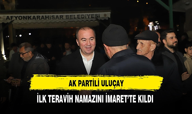 AK Partili Uluçay İlk Teravih Namazını İmaret'te Kıldı