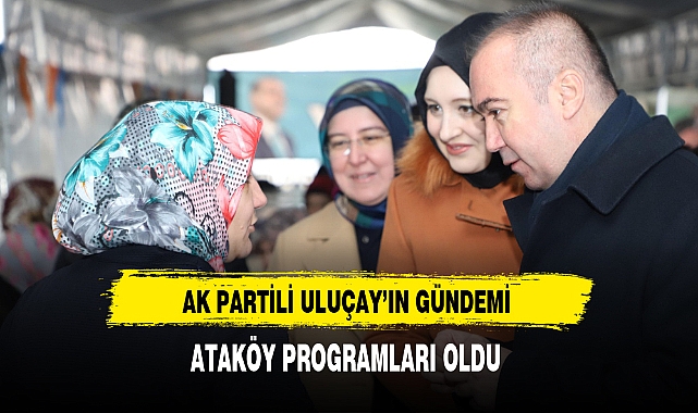 AK Partili Uluçay'ın Gündemi Ataköy Programları Oldu