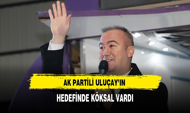 AK Partili Uluçay'ın Hedefinde CHP'li Köksal Vardı