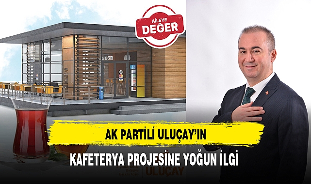 AK Partili Uluçay'ın Kafeterya Projesine Yoğun İlgi
