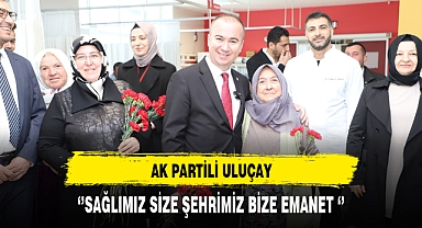 AK Partili Uluçay ''Sağlığımız Size Şehrimiz Bize Emanet''