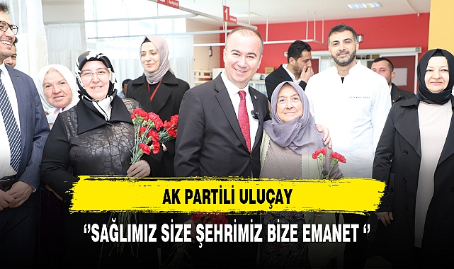 AK Partili Uluçay ''Sağlığımız Size Şehrimiz Bize Emanet''