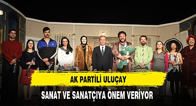 AK Partili Uluçay Sanat ve Sanatçıya Önem Veriyor