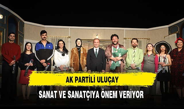 AK Partili Uluçay Sanat ve Sanatçıya Önem Veriyor