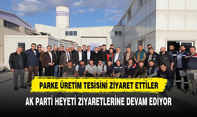 AK PARTİLİ VEKİLLERDEN PARKE ÜRETİM TESİSİNE ZİYARET