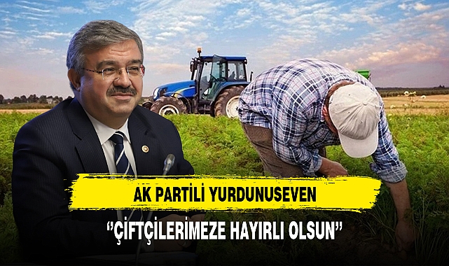 AK Partili Yurdunuseven ''Çiftçilerimize Hayırlı Olsun''