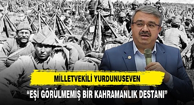 AK Partili Yurdunuseven ''Eşi Görülmemiş Bir Kahramanlık Destanı''