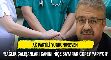 AK Partili Yurdunuseven ''Sağlık çalışanları canını hiçe sayarak görev yapıyor''