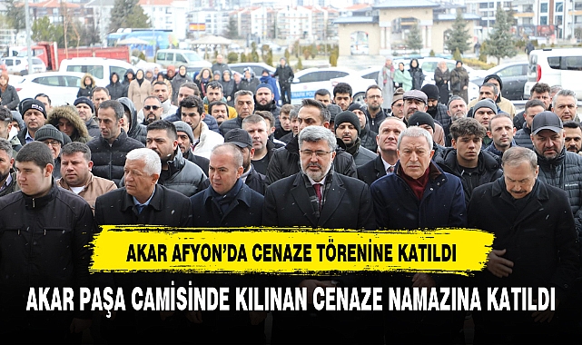 AKAR  AFYON'DA CENAZE TÖRENİNE KATILDI