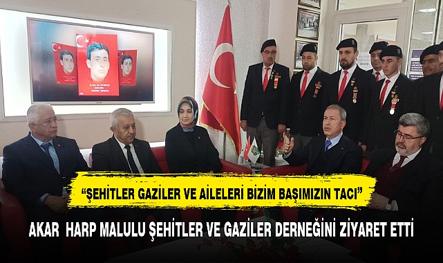 AKAR  HARP MALULU ŞEHİTLER VE GAZİLER DERNEĞİNİ ZİYARET ETTİ
