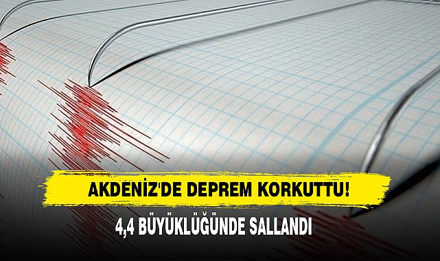 Akdeniz'de Deprem Korkuttu! 4,4 Büyüklüğünde Sallandı
