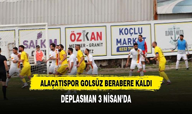 Alaçatıspor sahasında golsüz berabere