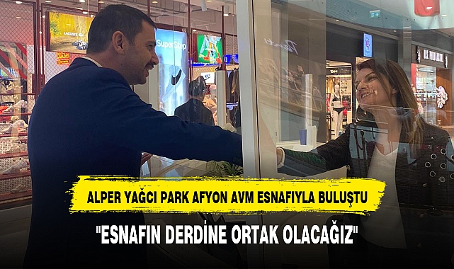 ALPER YAĞCI PARK AFYON AVM ESNAFIYLA BULUŞTU