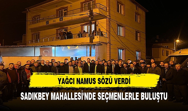 ALPER YAĞCI SADIKBEY MAHALLESİ'NDE SEÇMENLERLE BULUŞTU: "NAMUS SÖZÜ" VERDİ