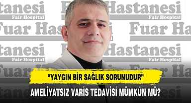 AMELİYATSIZ VARİS TEDAVİSİ MÜMKÜN MÜ?