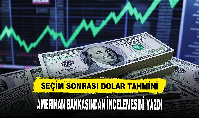 AMERİKAN BANKASI DOLAR TAHMİNİNİ PAYLAŞTI