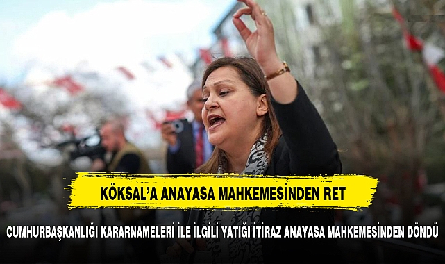 ANAYASA MAHKEMESİNDEN KÖKSAL&#039;A RED