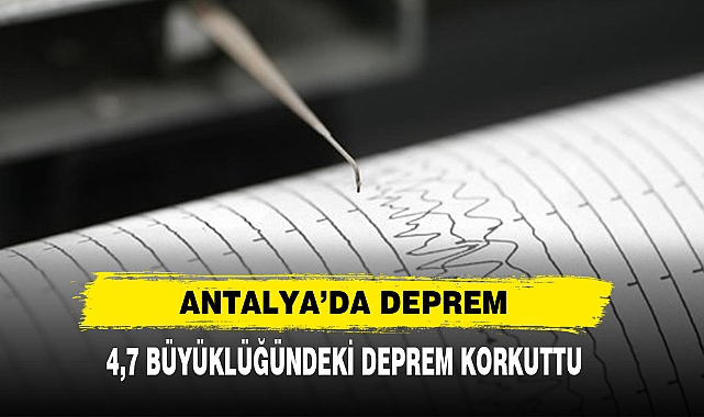 Antalya’da Deprem 4,7 Büyüklüğündeki Deprem Korkuttu