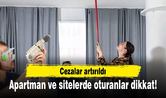 Apartman ve sitelerde oturanlar dikkat! Cezalar artırıldı