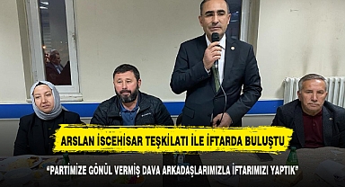 ARSLAN İSCEHİSAR TEŞKİLATI İLE İFTAR PROGRAMINDA BULUŞTU